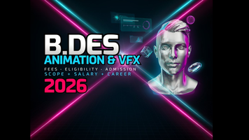 B.Des Advanced Animation & VFX: Fees, Eligibility, Admission, Scope, Salary & Career Opportunities (2026)