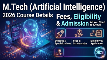 M.Tech (Artificial Intelligence): Course Details, Fees 2026, Eligibility Criteria, Admission and All You Need to Know